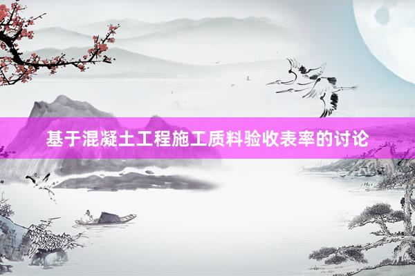 基于混凝土工程施工质料验收表率的讨论